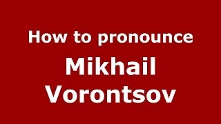 How to pronounce Mikhail Vorontsov