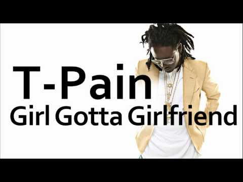 T-Pain ~ My Girl Gotta Girlfriend