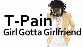 T-Pain ~ My Girl Gotta Girlfriend