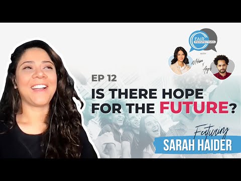 FAIR Perspectives Ep. 12 - Is There Hope for the Future? w/ Sarah Haider