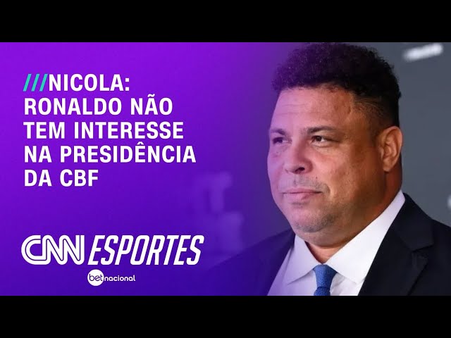 Ronaldo descarta qualquer possibilidade de concorrer à presidência da CBF, diz Nicola | LIVE CNN