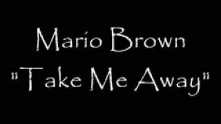 Mario Brown - Take Me Away *NEW 2009*