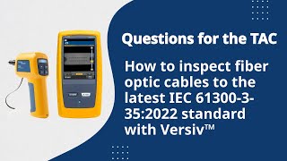 Questions for the TAC: Inspecting fiber cables to latest IEC 61300‑3‑35:2022 standard with Versiv™
