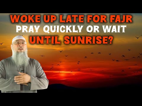 Woke up late for Fajr (4 mins to sunrise) pray quickly or properly or repeat prayer? assim al hakeem