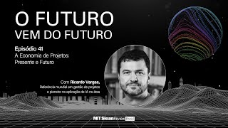 Ricardo Vargas - O Futuro vem do Futuro - Episódio 41: ''A economia de projetos: presente e futuro”