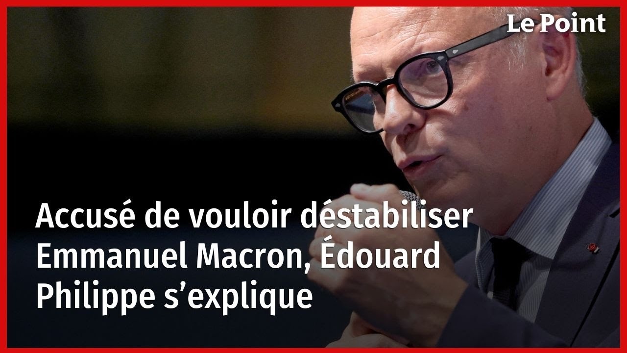 Accusé de vouloir déstabiliser Emmanuel Macron, Édouard Philippe s’explique