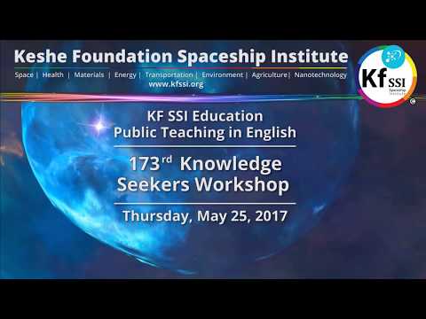 173rd Knowledge Seekers Workshop, May 25, 2017 Keshe Foundation Spaceship Institute