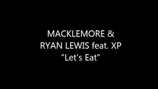 MACKLEMORE &amp; RYAN LEWIS &quot;Let&#39;s Eat&quot; feat. XP Lyrics