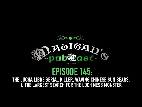 Madigan's Pubcast EP145:Lucha Libre Serial Killer, Waving Chinese Sun Bears& A New Search for Nessie
