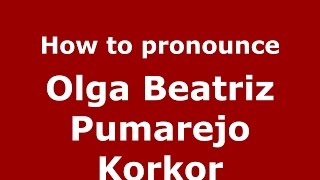 How to pronounce Olga Beatriz Pumarejo Korkor