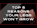 Top 5 reasons your legs won’t grow