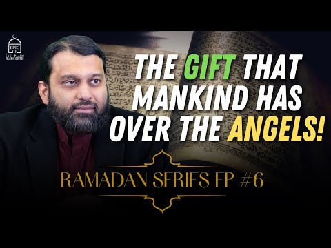 Ramadan Series EP #6: The Gift That Mankind Has Over the Angels! | Shaykh Dr Yasir Qadhi