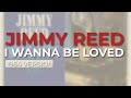 Jimmy Reed - I Wanna Be Loved (1964 Version) (Official Audio)