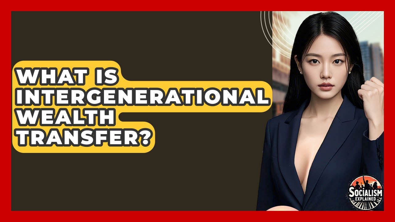 What Is Intergenerational Wealth Transfer? - Socialism Explained