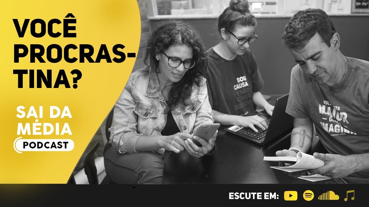 COMO SERIA SUA VIDA SE VOCÊ NUNCA MAIS DEIXASSE PARA AMANHÃ? | PODCAST SAI DA MÉDIA #006