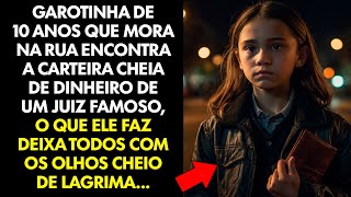 GAROTA DE 10 ANOS QUE MORA NA RUA ENCONTRA UMA CARTEIRA CHEIA DE DINHEIRO DE JUIZ FAMOSO...