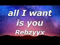Rebzyyx - all I want is you (Lyrics) - "I know what you want girl, let me be the one to"