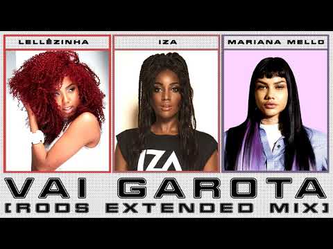 IZA, Lellêzinha & Mariana Mello - Vai Garota (ROD1Z Extended Mix)