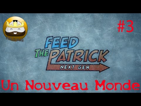 FEED THE PATRICK #3 Un nouveau Monde !!
