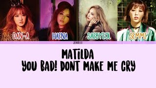 Matilda - You Bad! Don't Make Me Cry [Han/Rom/Eng] Picture + Color Coded Lyrics