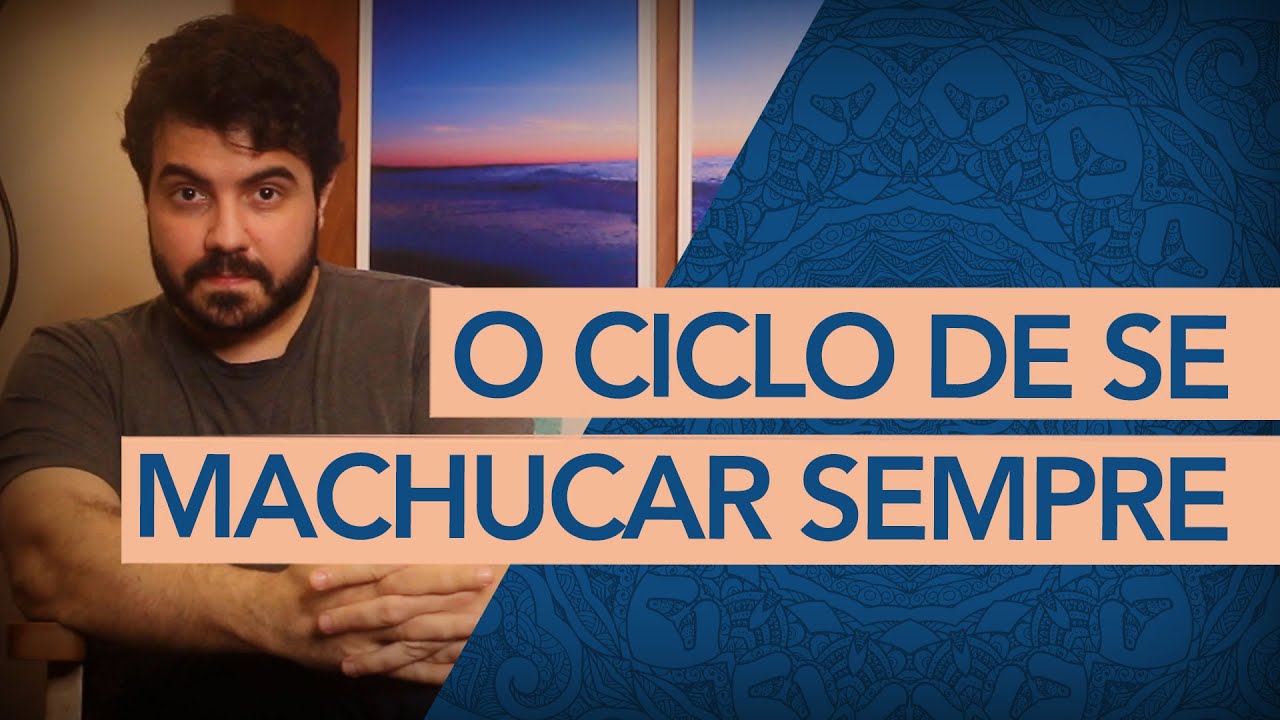 O CICLO DE SE MACHUCAR SEMPRE (Como interromper?)