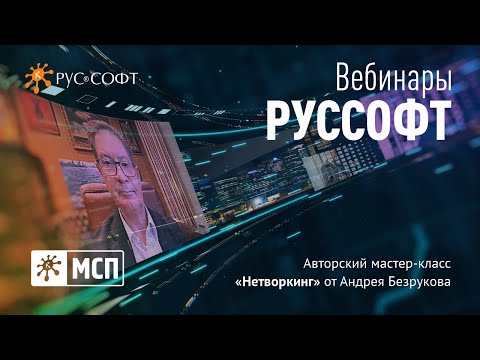 Вебинар РУССОФТ. МСП. Авторский мастер-класс «Нетворкинг» от Андрея Безрукова
