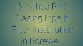 6 Inches PVC Casing Pipe & Filter Installation in 12 Inches Diameter & 120 Feet Deep Borewell