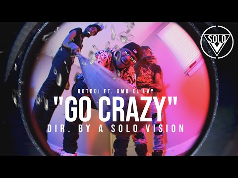 Dotboi x OMB EL LAY - "Go Crazy" (Official Video) | Dir. By @aSoloVision