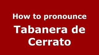How to pronounce Tabanera De Cerrato