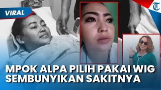 TAK MAU KELIHATAN SAKIT! Mpok Alpa Selalu Pakai Wig saat Syuting Bersama Raffi Ahmad & Irfan Hakim