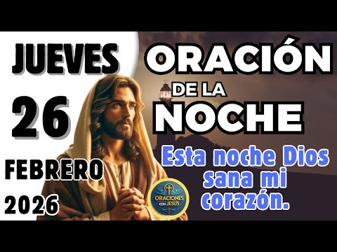 Oración de la Noche de hoy Jueves 26 de Febrero de 2026 – Dios Sana Tu Corazón