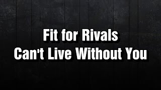 Fit for Rivals - Can&#39;t Live Without You lyrics