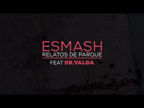 RELATOS DE PARQUE - ESMASH (feat. Dr.Valda)