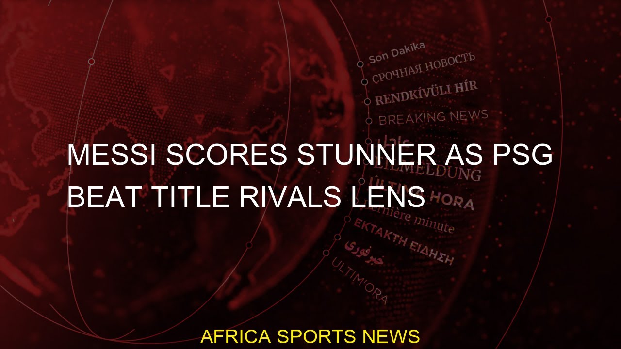 #Lens #beat #title #scores #stunner #rivals #MessiMessi scores stunner as PSG beat title rivals Lens