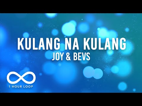 Joy & Bevs - Kulang Na Kulang (1 Hour Loop Lyrics)