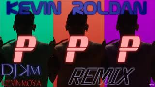 KEVIN ROLDAN ✘ PPP ✘ REMIX DJ KEVIN MOYA