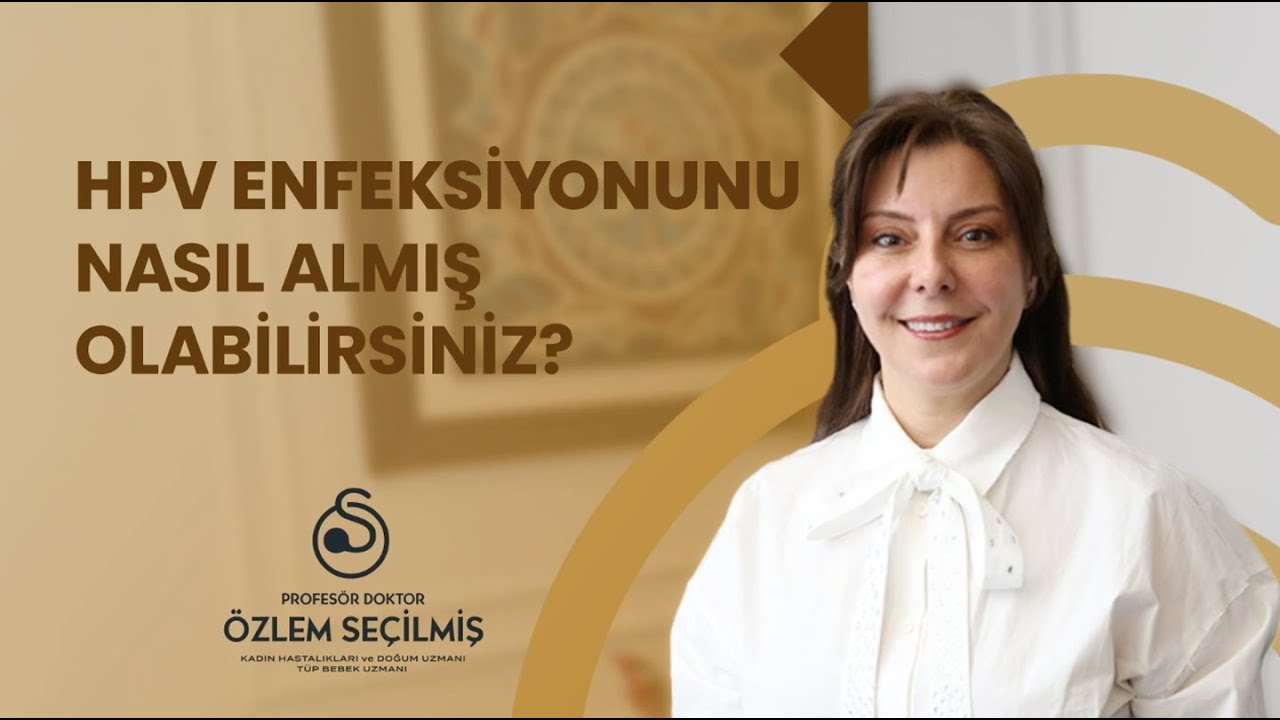 HPV Enfeksiyonunu Nasıl Almış Olabilirim? | Prof. Dr. Özlem Seçilmiş