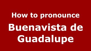 How to pronounce Buenavista De Guadalupe