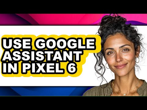 How to Use Google Assistant in Pixel 6 (updated)