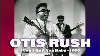 Otis Rush • “I Can’t Quit You Baby” • 1966 [Reelin' In The Years Archive]
