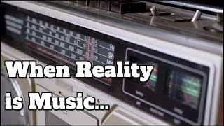 When Reality is Music....
