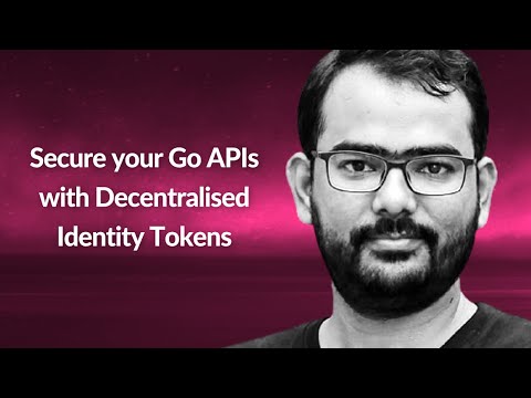 Secure your Go APIs with Decentralised Identity Tokens | Mohammad Shahbaz Alam | Conf42 Golang 2021