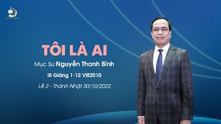 TÔI LÀ AI | Mục Sư Nguyễn Thanh Bình | LỄ 2 THÁNH NHẬT 30/10/2022