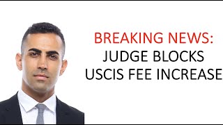 BREAKING NEWS: JUDGE BLOCKS USCIS FEE INCREASE