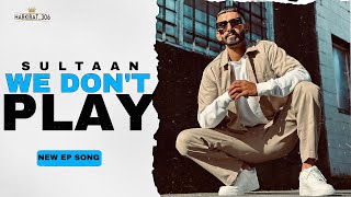 WE DON’T PLAY : SULTAAN ( NEW EP SONG )LATEST PUNJAB SONG |