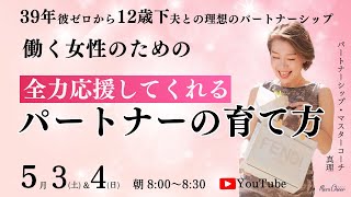 【5月4日】真理「全力応援してくれるパートナーの育て方」DAY2