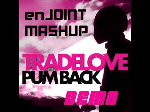 Tradelove - Pum Back (enJOINT MASHUP) DEMO