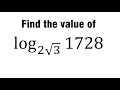 Find the value of log 1728 to the base 2 root 3