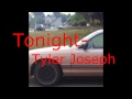 Tyler Joseph - Tonight - No Phun Intended (Best ...