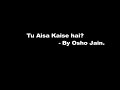 Osho Jain - Tu Aisa Kaise Hai » karaoke and Lyrics